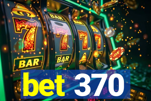 bet 370